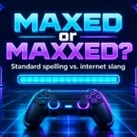 maxed or maxxed